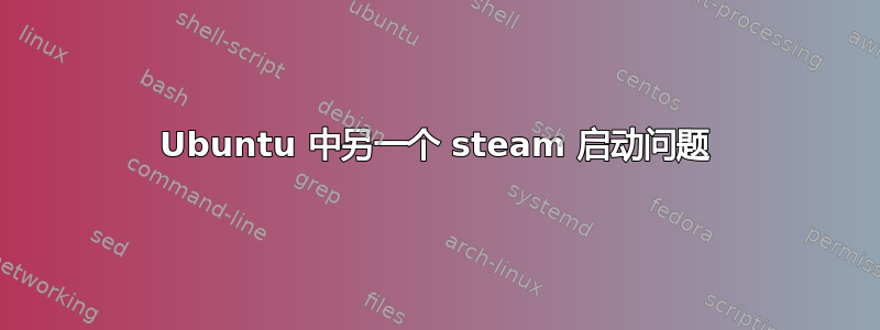 Ubuntu 中另一个 steam 启动问题