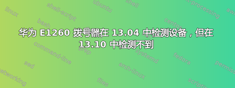 华为 E1260 拨号器在 13.04 中检测设备，但在 13.10 中检测不到