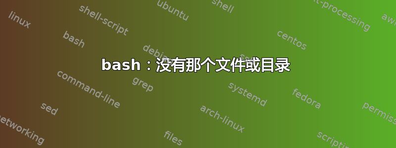 bash：没有那个文件或目录