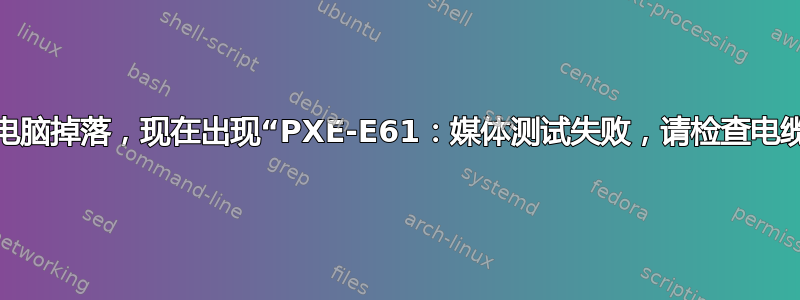 笔记本电脑掉落，现在出现“PXE-E61：媒体测试失败，请检查电缆”错误