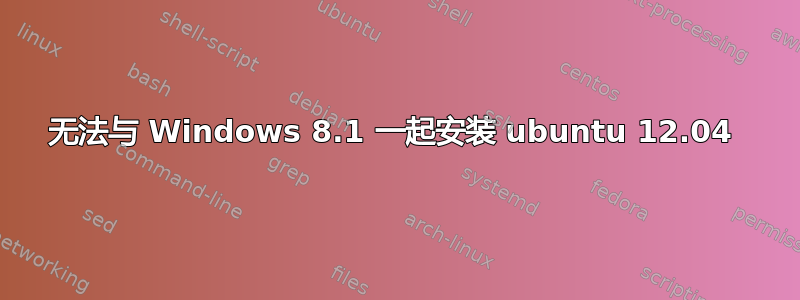 无法与 Windows 8.1 一起安装 ubuntu 12.04 