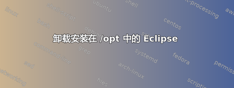 卸载安装在 /opt 中的 Eclipse