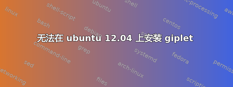 无法在 ubuntu 12.04 上安装 giplet