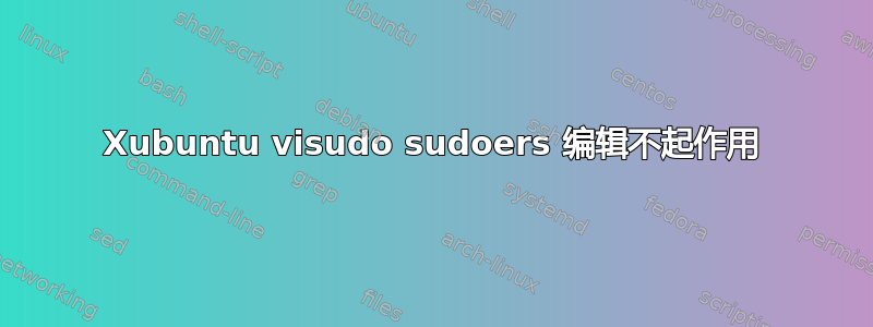 Xubuntu visudo sudoers 编辑不起作用