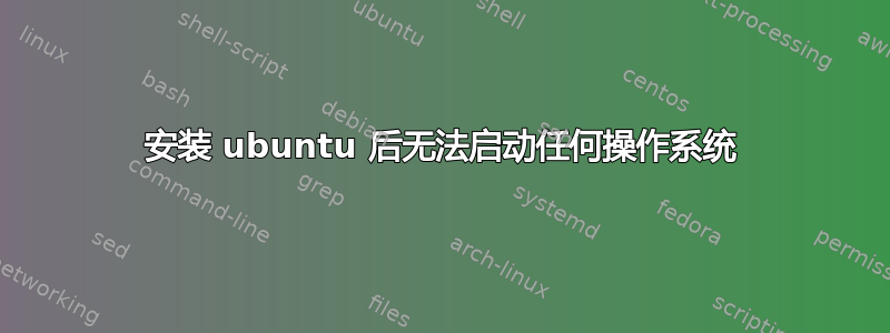 安装 ubuntu 后无法启动任何操作系统