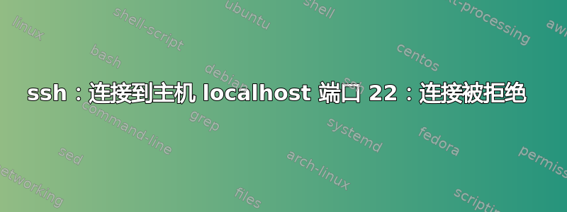 ssh：连接到主机 localhost 端口 22：连接被拒绝 