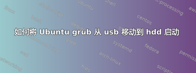 如何将 Ubuntu grub 从 usb 移动到 hdd 启动