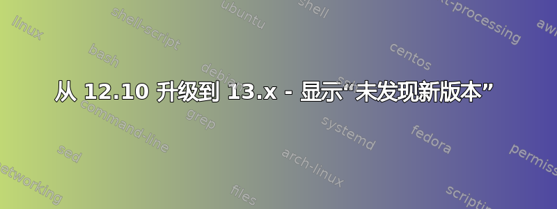 从 12.10 升级到 13.x - 显示“未发现新版本”