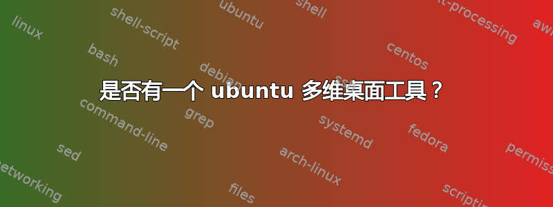 是否有一个 ubuntu 多维桌面工具？