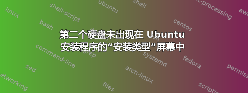 第二个硬盘未出现在 Ubuntu 安装程序的“安装类型”屏幕中