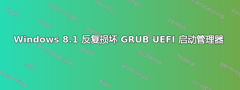 Windows 8.1 反复损坏 GRUB UEFI 启动管理器