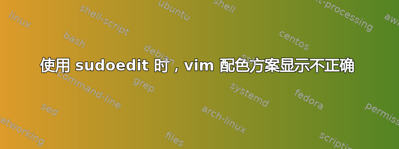 使用 sudoedit 时，vim 配色方案显示不正确