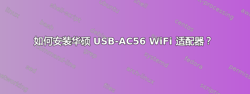 如何安装华硕 USB-AC56 WiFi 适配器？