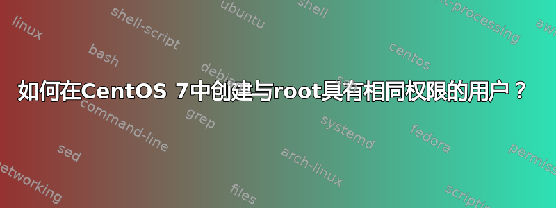 如何在CentOS 7中创建与root具有相同权限的用户？