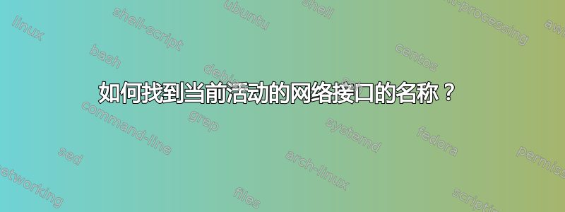 如何找到当前活动的网络接口的名称？