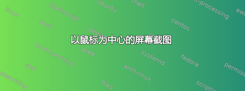 以鼠标为中心的屏幕截图