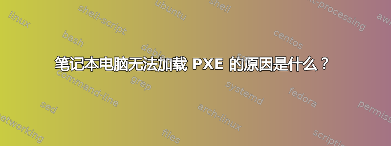 笔记本电脑无法加载 PXE 的原因是什么？