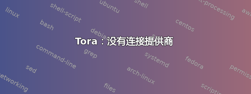 Tora：没有连接提供商