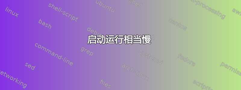 启动运行相当慢