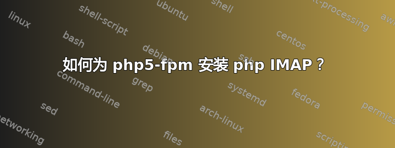 如何为 php5-fpm 安装 php IMAP？