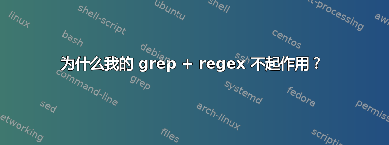 为什么我的 grep + regex 不起作用？