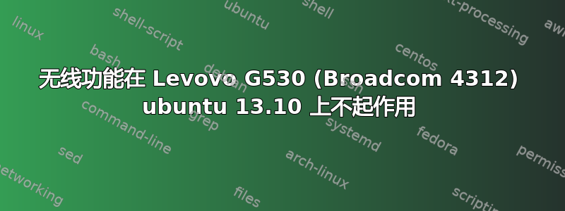 无线功能在 Levovo G530 (Broadcom 4312) ubuntu 13.10 上不起作用