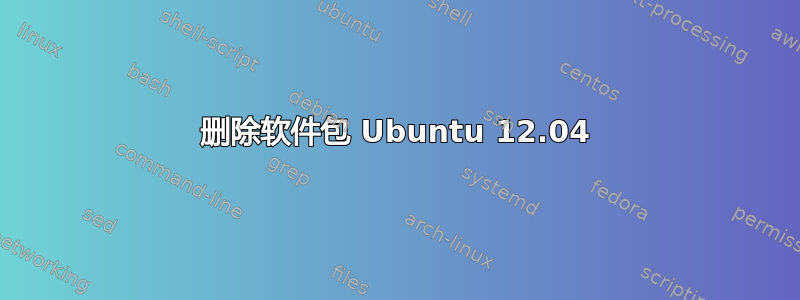 删除软件包 Ubuntu 12.04