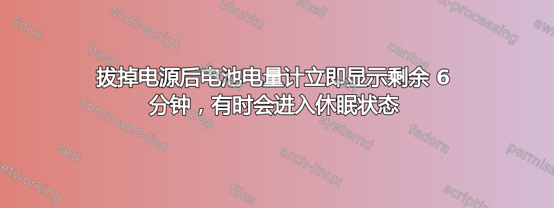 拔掉电源后电池电量计立即显示剩余 6 分钟，有时会进入休眠状态