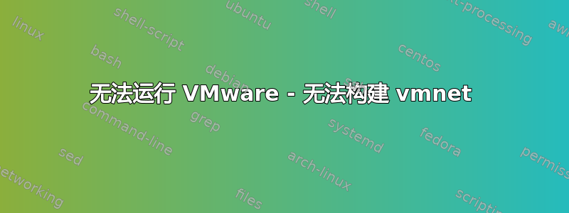 无法运行 VMware - 无法构建 vmnet