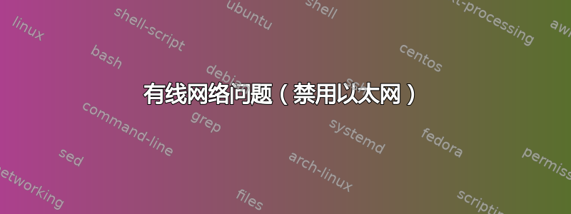 有线网络问题（禁用以太网）