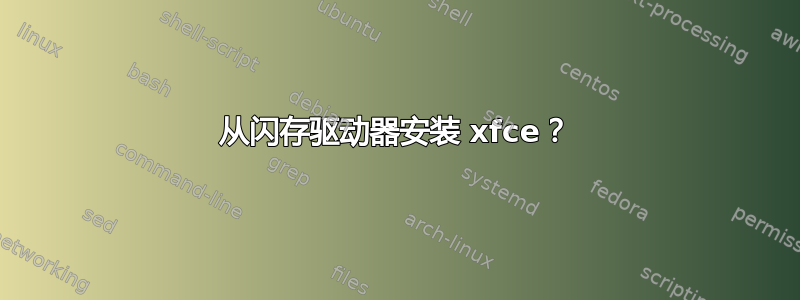 从闪存驱动器安装 xfce？