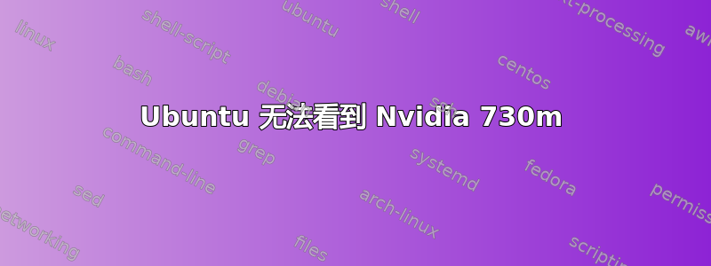 Ubuntu 无法看到 Nvidia 730m