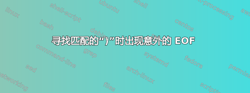 寻找匹配的“)”时出现意外的 EOF