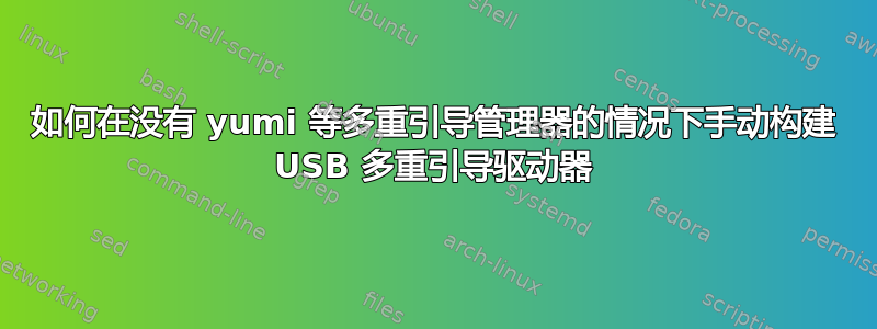 如何在没有 yumi 等多重引导管理器的情况下手动构建 USB 多重引导驱动器