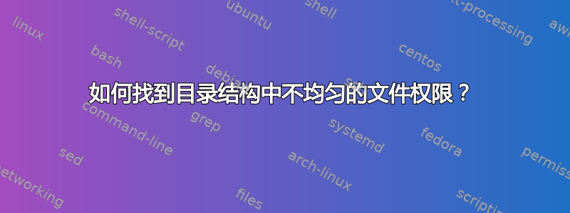 如何找到目录结构中不均匀的文件权限？