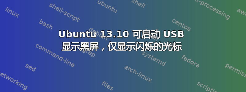 Ubuntu 13.10 可启动 USB 显示黑屏，仅显示闪烁的光标