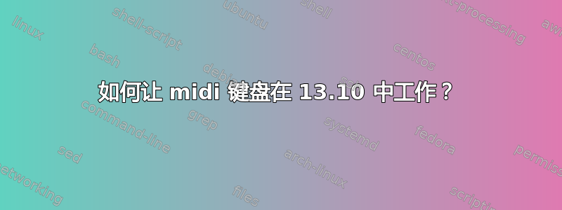 如何让 midi 键盘在 13.10 中工作？