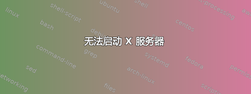 无法启动 X 服务器