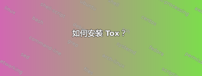 如何安装 Tox？