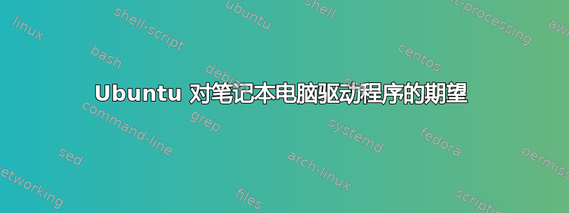 Ubuntu 对笔记本电脑驱动程序的期望