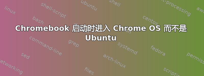 Chromebook 启动时进入 Chrome OS 而不是 Ubuntu