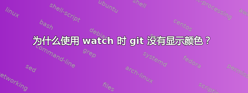 为什么使用 watch 时 git 没有显示颜色？