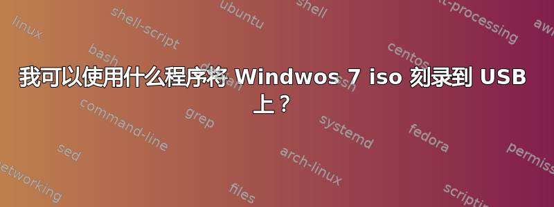 我可以使用什么程序将 Windwos 7 iso 刻录到 USB 上？