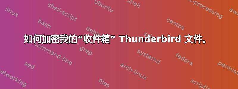 如何加密我的“收件箱” Thunderbird 文件。