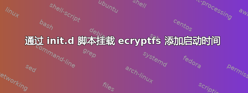 通过 init.d 脚本挂载 ecryptfs 添加启动时间