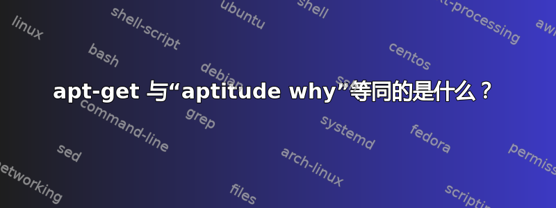 apt-get 与“aptitude why”等同的是什么？