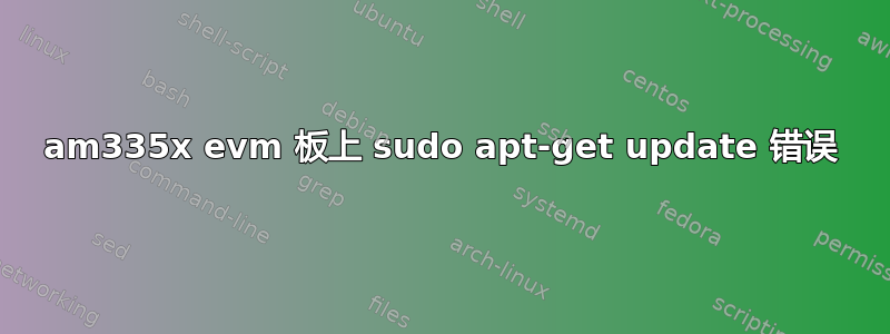 am335x evm 板上 sudo apt-get update 错误