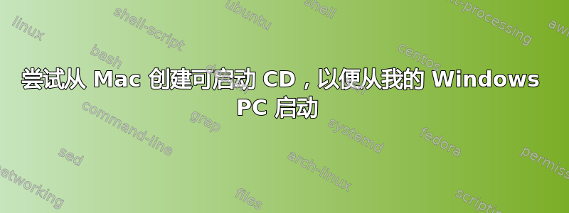 尝试从 Mac 创建可启动 CD，以便从我的 Windows PC 启动 