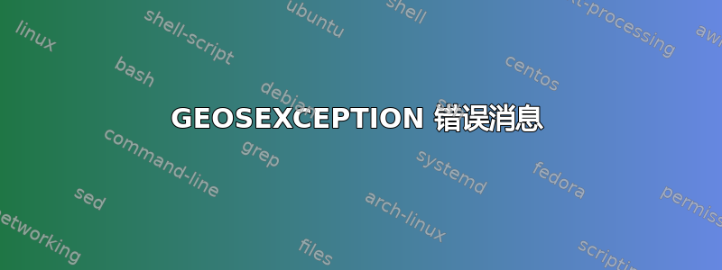 GEOSEXCEPTION 错误消息