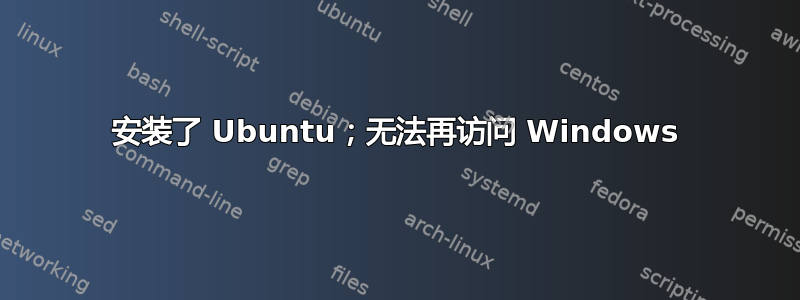 安装了 Ubuntu；无法再访问 Windows